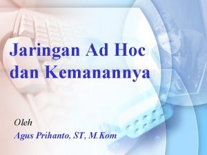 Jaringan Ad Hoc dan Kemanannya Oleh Agus Prihanto