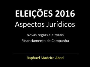 ELEIES 2016 Aspectos Jurdicos Novas regras eleitorais Financiamento