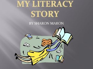 MY LITERACY STORY BY SHARON MARON HOME EXPERIENCES