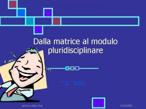 Dalla matrice al modulo pluridisciplinare IL RISO prof