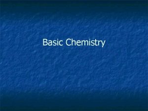 Basic Chemistry Matter and Energy n n Matter