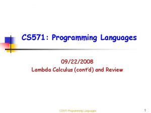 CS 571 Programming Languages 09222008 Lambda Calculus contd
