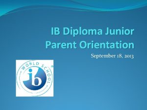 IB Diploma Junior Parent Orientation September 18 2013
