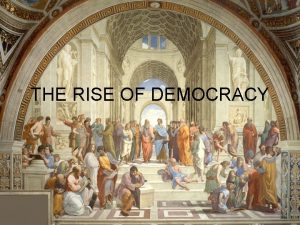 THE RISE OF DEMOCRACY I Democratic Ideas Arose
