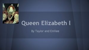 Queen Elizabeth l By Taylor and Emilee Childhood