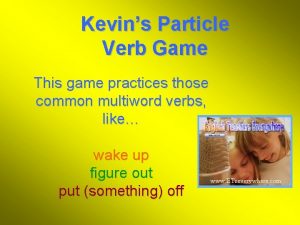 Kevins Particle Verb Game This game practices those