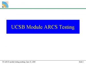 UCSB Module ARCS Testing US ARCS module testing