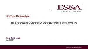 Webinar Wednesdays REASONABLY ACCOMMODATING EMPLOYEES Anna ElentoSneed April