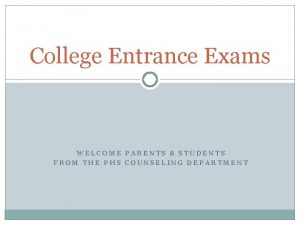 College Entrance Exams WELCOME PARENTS STUDENTS FROM THE
