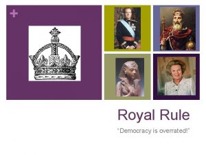 Royal Rule Democracy is overrated Most Common Method