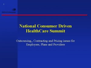 1 National Consumer Driven Health Care Summit Outsourcing