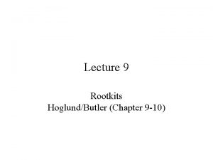 Lecture 9 Rootkits HoglundButler Chapter 9 10 Covert