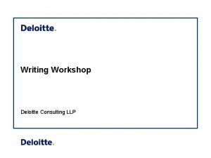 Writing Workshop Deloitte Consulting LLP Agenda Overview Key