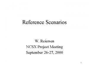 Reference Scenarios W Reiersen NCSX Project Meeting September