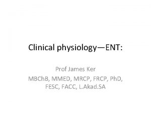Clinical physiologyENT Prof James Ker MBCh B MMED