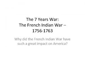 The 7 Years War The French Indian War