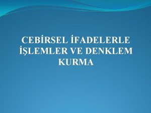 CEBRSEL FADELERLE LEMLER VE DENKLEM KURMA Cebirsel ifadelerle