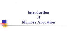 Introduction of Memory Allocation Memory Allocation n There