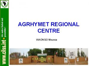 Un autre Sahel est possible AGRHYMET REGIONAL CENTRE