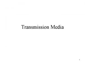 Transmission Media 1 Transmission of Information From physics