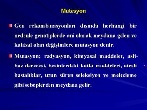 Mutasyon Gen rekombinasyonlar dnda herhangi bir nedenle genotiplerde