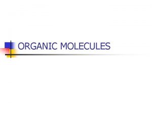 ORGANIC MOLECULES Carbohydrates CARBOHYDRATES n n n ELEMENTS