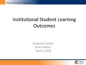 Institutional Student Learning Outcomes Academic Senate Anna Hanlon