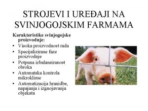 STROJEVI I UREAJI NA SVINJOGOJSKIM FARMAMA Karakteristike svinjogojske