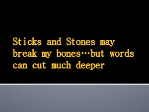 Sticks and Stones may break my bonesbut words