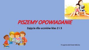 PISZEMY OPOWIADANIE Zajcia dla uczniw klas 2 i