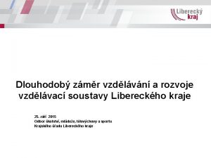 Dlouhodob zmr vzdlvn a rozvoje vzdlvac soustavy Libereckho