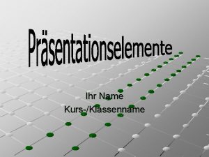 Ihr Name KursKlassenname Inhaltsfolie Text eingeben Tabellen erstellen