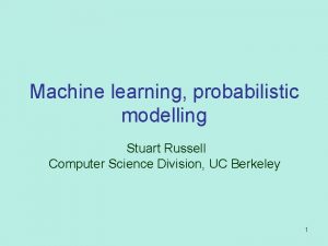 Machine learning probabilistic modelling Stuart Russell Computer Science