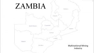 ZAMBIA Multinational Mining Industry Zambia OVERVIEW Population 14