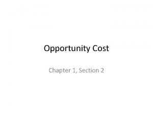 Opportunity Cost Chapter 1 Section 2 TradeOffs They