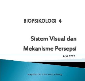 BIOPSIKOLOGI 4 Sistem Visual dan Mekanisme Persepsi April