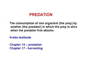 PREDATION The consumption of one organism the prey