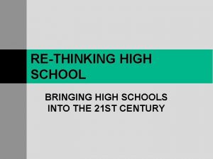 RETHINKING HIGH SCHOOL BRINGING HIGH SCHOOLS INTO THE