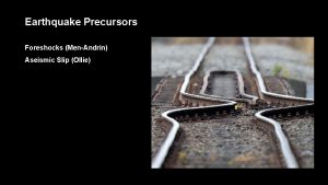 Earthquake Precursors Foreshocks MenAndrin Aseismic Slip Ollie Mw