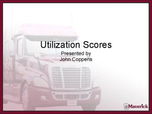 Utilization Scores Presented by John Coppens Estimated Time