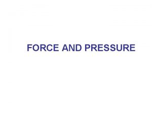 FORCE AND PRESSURE INTRODUCTION RELATIONSHIP BETWEEN FORCE AND
