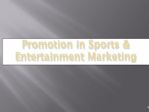 Promotion in Sports Entertainment Marketing 1 Goals and