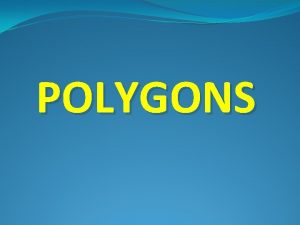 POLYGONS Polygon is a closed figure madeup of