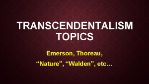 TRANSCENDENTALISM TOPICS Emerson Thoreau Nature Walden etc NATURE