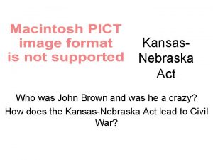 Kansas Nebraska Act Who was John Brown and