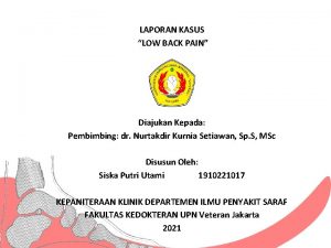 LAPORAN KASUS LOW BACK PAIN Diajukan Kepada Pembimbing