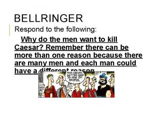 BELLRINGER Respond to the following Why do the