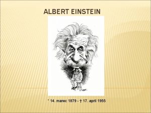 ALBERT EINSTEIN 14 marec 1879 17 april 1955