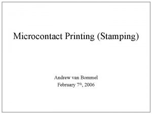 Microcontact Printing Stamping Andrew van Bommel February 7