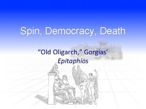 Spin Democracy Death Old Oligarch Gorgias Epitaphios Agenda